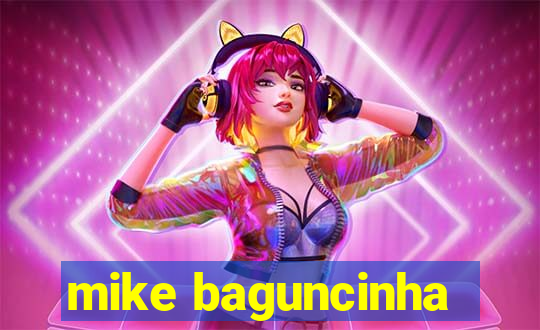 mike baguncinha